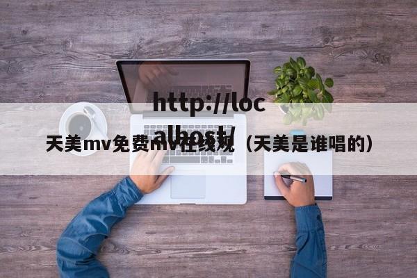 天美mv免费mv在线观（天美是谁唱的）
